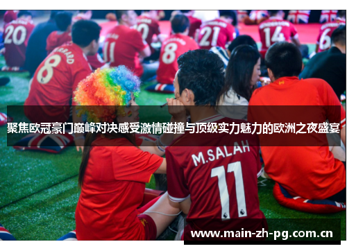 聚焦欧冠豪门巅峰对决感受激情碰撞与顶级实力魅力的欧洲之夜盛宴 聚焦欧冠豪门巅峰对决感受激情碰撞与顶级实力魅力的欧洲之夜盛宴